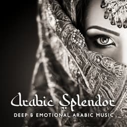 Arabic Splendor: Deep & Emotional Arabic Music with Enchanting Vocal, Enter a Sacred Space of Tranquility and Relaxation - Desert Oasis Ensemble