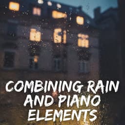 Combining Rain and Piano Elements - Night Time Chill Out Playlist