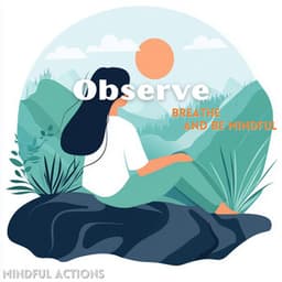 Observe, Breathe, and Be Mindful - Mindful Actions