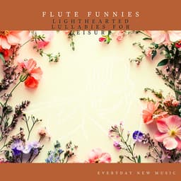 Flute Funnies: Lighthearted Lullabies for Leisure - Everyday New Music