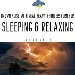 Brown Noise with Real Heavy Thunderstorm for Sleeping & Relaxing, Loopable - Sounds Of Nature : Thunderstorm, Rain