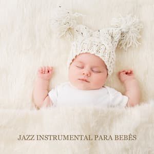 Jazz Instrumental para Bebês: Música Perfeita para Relaxar - Canções de Ninar Bebê Clube