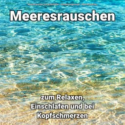 Meeresrauschen zum Relaxen, Einschlafen und bei Kopfschmerzen - Entspannungsmusik