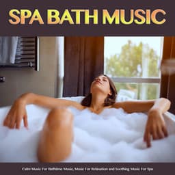Spa Bath Music: Calm Music For Bathtime Music, Music For Relaxation and Soothing Music For Spa - Bath Music