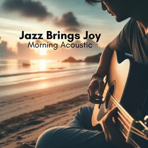 Jazz Brings Joy: Start Days with Smooth Jazz, Morning Acoustic Melodies - Acoustic Jazz Academy