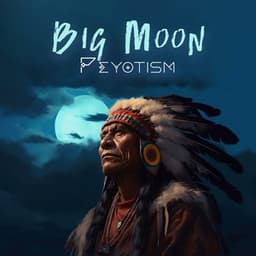 Big Moon Peyotism – American Indian Spiritual Music - Native Classical Sounds