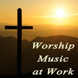 Worship Music at Work - Instrumental Christian Songs, Christian Piano Music