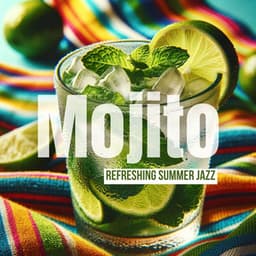 Mojito Refreshing Summer Jazz: Smooth Relax - Chillaxing Summer Jazz