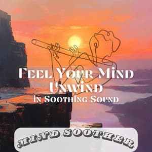 Feel Your Mind Unwind in Soothing Sound - Mind Soother