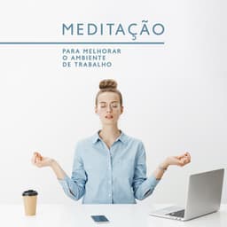 Meditação para Melhorar o Ambiente de Trabalho - Música de Meditação