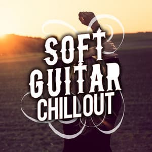 Soft Guitar Chill Out - Soft Guitar Music