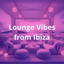 Lounge Vibes from Ibiza: Summer Chill, Unwind, Serene Thoughts - Chillout Habits