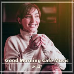 Good Morning Cafe Music: Mellow Jazz with Soft Piano and Relaxing Saxo to Wake You Up, Perfect Breakfast, Start Working - Jim Ally