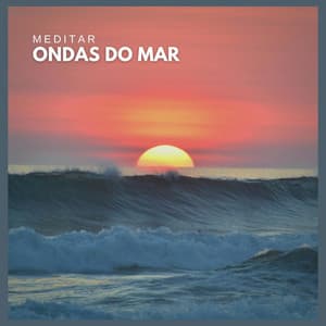 Meditar: Ondas do Mar - Meditação Música Ambiente