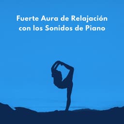 Fuerte Aura De Relajación Con Los Sonidos De Piano - Música de piano para momentos de tranquilidad