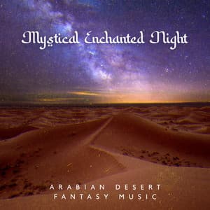 Mystical Enchanted Night: Arabian Desert Fantasy Music - Arabian Harmony