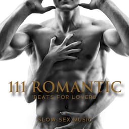 111 Romantic Beats for Lovers: Slow Sex Music, Chillout Romantic Lovers Music Songs 2023, Background Music for Erotic Massage, Night Lovers Club, Erotic Moods Music - Making Love Music Ensemble