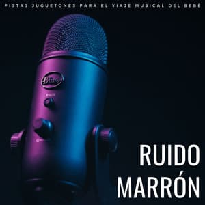 Ruido Marrón: Pistas Juguetones Para El Viaje Musical Del Bebé - Ruido Marrón Sueño Profundo Bebé