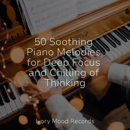 50 Soothing Piano Melodies for Deep Focus and Chilling of Thinking - Yoga