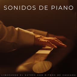 Sonidos De Piano: Liberando El Estrés Con Ritmos De Cascada - Sonidos de Cascadas