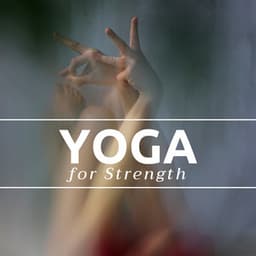 Yoga for Strength - Spiritually Uplifting Songs, Music for Flexibility & Finding Better Balance - Uplifting Music Specialists