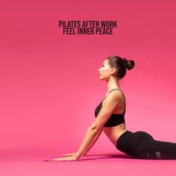 Pilates After Work – Control Your Body, Feel Harmony & Inner Peace, Breathe Deeply, Be Calm All the Day - Natural Soothing Melodies