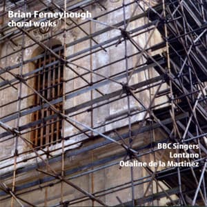 Ferneyhough, B.: Choral Music - Brian Ferneyhough