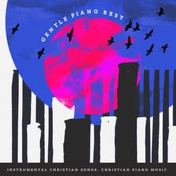 Gentle Piano Rest - Instrumental Christian Songs, Christian Piano Music