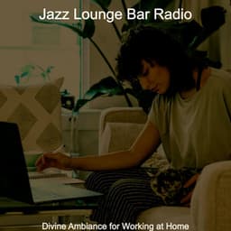 Divine Ambiance for Working at Home - Jazz Lounge Bar Radio