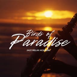 Birds of Paradise: Relaxing Jazz - Jazz Relax Academy