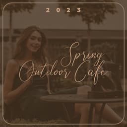 2023 Spring Outdoor Cafe: Instrumental Background for Relaxation - Coffee Shop Jazz