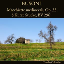 Busoni: Macchiette medioevali, Op. 33 - 5 Kurze Stücke, BV 296 - Ferruccio Busoni