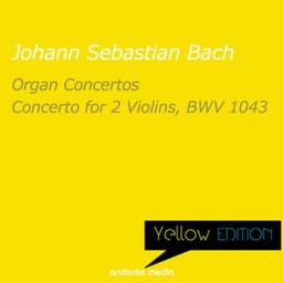 Yellow Edition - Bach: Organ Concertos & Concerto for 2 Violins, BWV 1043 - Johann Sebastian Bach