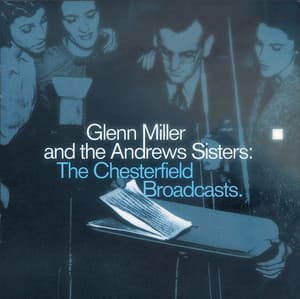 Glenn Miller And The Andrews Sisters: The Chesterfield Broadcasts - Glenn Miller