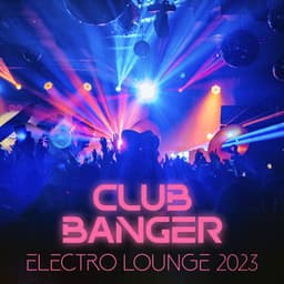 Club Banger: Electro Lounge 2023, Dance House Chill Deep House Ibiza Hits - Chill Out Beach Party Ibiza