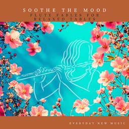 Soothe the Mood: Flute Fables for Relaxed Tables - Everyday New Music