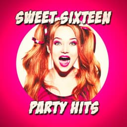 Sweet Sixteen Party Hits - Dance Hits 2014