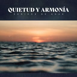 Quietud y Armonía - Sonidos De Agua
