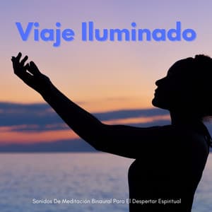 Viaje Iluminado: Sonidos De Meditación Binaural Para El Despertar Espiritual - Curación Binaural