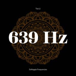 639 Hertz - Solfeggio Frequencies - Teo Li
