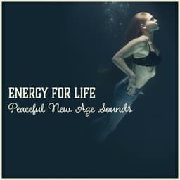 Energy for Life: Peaceful New Age Sounds – Relaxing Music for Reduce Stress, Feel Positive Energy, Total Comfort - Inner Power Oasis