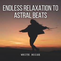 White Noise: Endless Relaxation to Astral Beats - De-stressing White Noise
