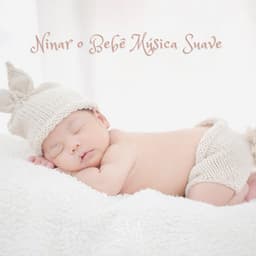 Ninar o Bebê: Música Suave - Música para Dormir Rápido