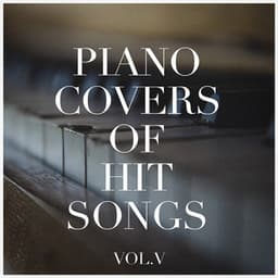 Piano Covers of Hit Songs, Vol. 5 - Piano Love Songs
