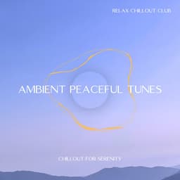 Ambient Peaceful Tunes: Chillout for Serenity - Relax Chillout Club