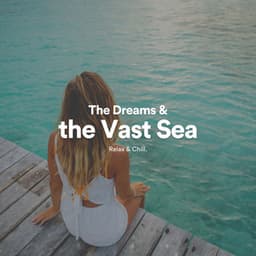 The Dreams & the Vast Sea - New Age by Relax & Chill