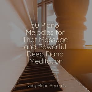 50 Piano Melodies for That Massage and Powerful Deep Piano Meditation - Ivory Mood