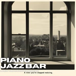 A View You’ve Stopped Noticing - Piano Jazz Bar