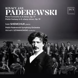 Paderewski: Piano Concerto in A Minor, Op. 17 & Polish Fantasy in G-Sharp Minor, Op. 19 - Ignacy Jan Paderewski
