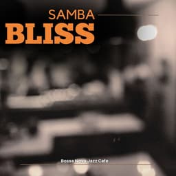 Samba Bliss: Best Bossa Nova Music - Bossa Nova Jazz Cafe